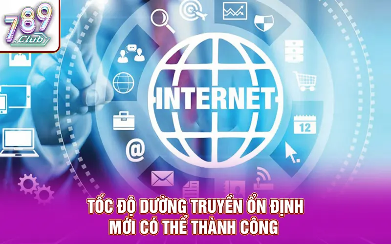 Tốc độ đường truyền ổn định mới có thể đăng ký thành công 