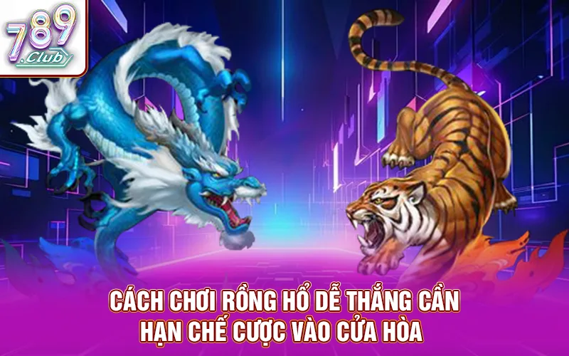 Cách chơi rồng hổ dễ thắng là cần hạn chế cược vào cửa hòa