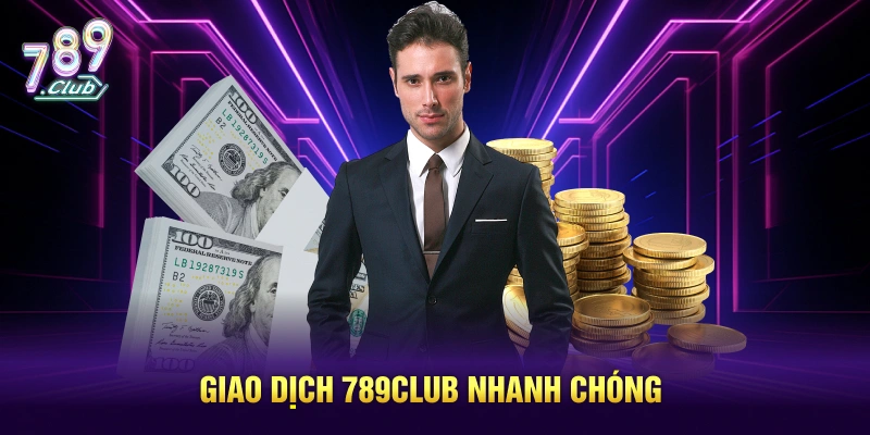 Giao dịch 789CLUB nhanh chóng