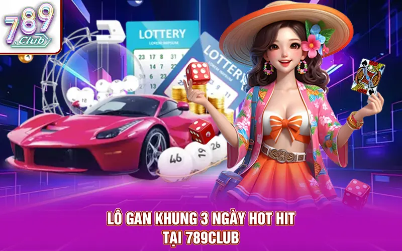 Lô gan khung 3 ngày là trò chơi hot hit tại 789Club