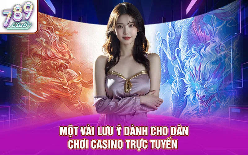 Một vài lưu ý dành cho dân chơi casino trực tuyến