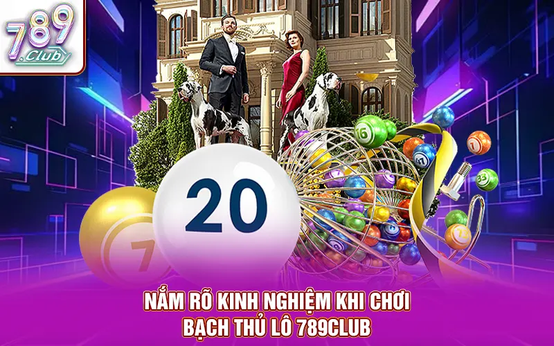 Nắm rõ kinh nghiệm khi chơi bạch thủ lô