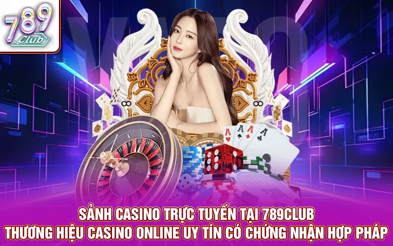 Sảnh casino trực tuyến tại 789Club – thương hiệu casino online uy tín có chứng nhận hợp pháp