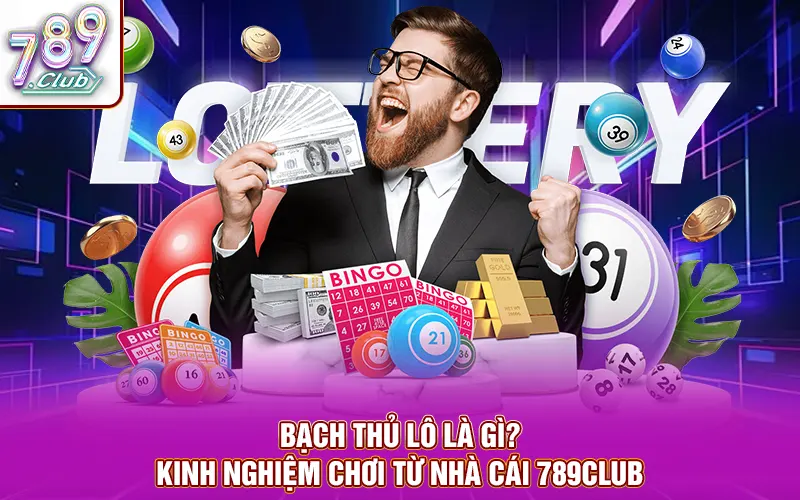 Bạch thủ lô là gì? kinh nghiệm chơi từ nhà cái 789club