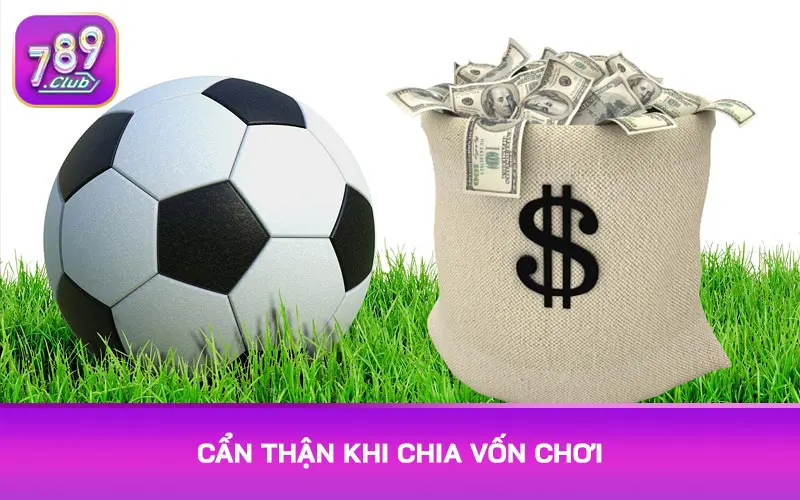 Cẩn thận khi chia vốn chơi