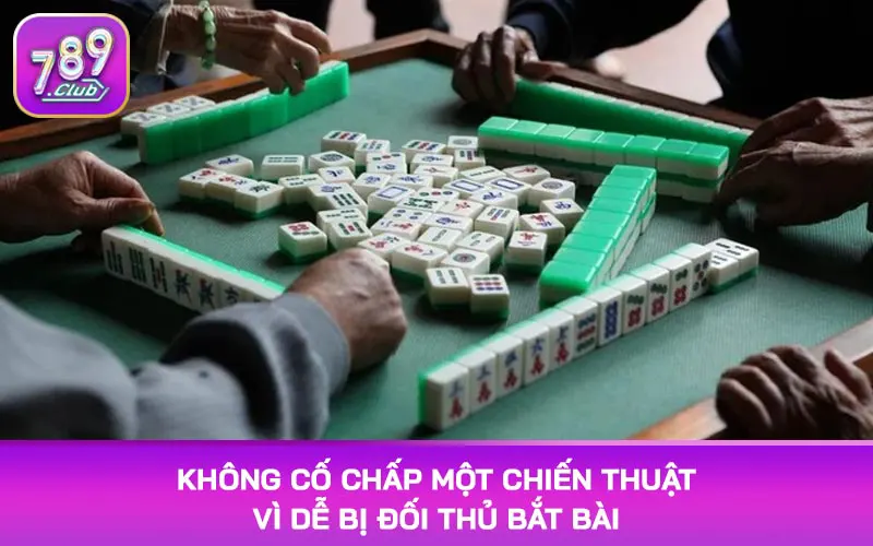 Không cố chấp một chiến thuật vì dễ bị đối thủ bắt bài
