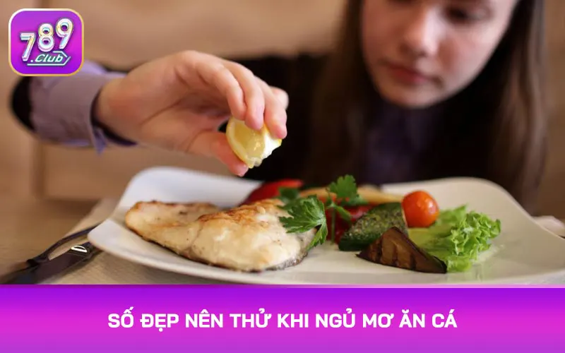 Số đẹp nên thử khi ngủ mơ ăn cá