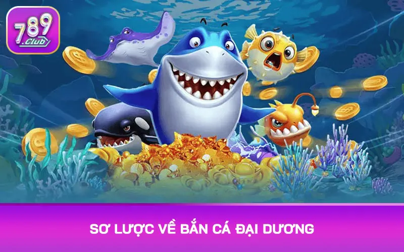 Sơ lược về Bắn Cá Đại Dương